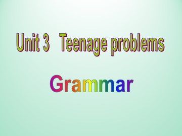 Unit 3 Teenage problems_课件1