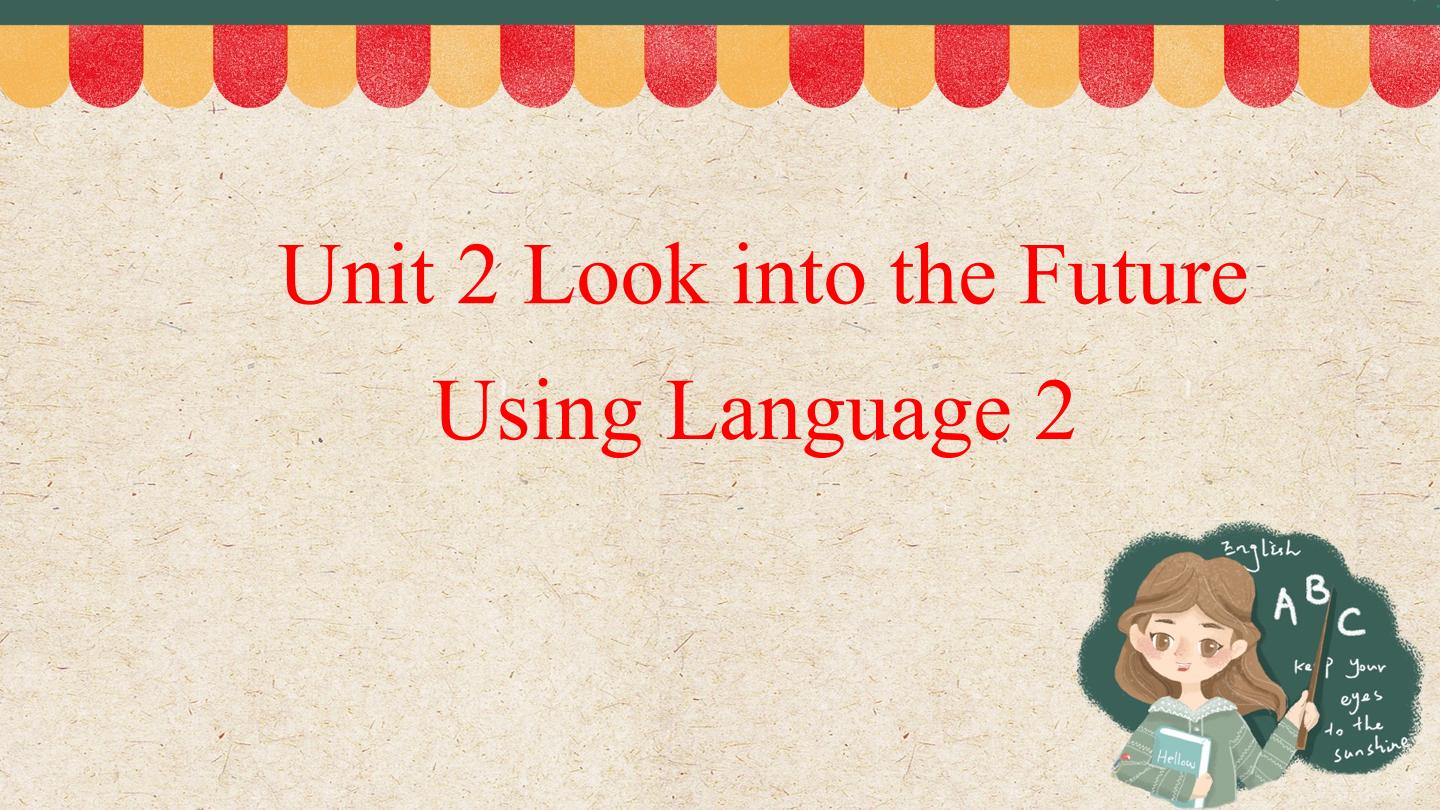 UNIT 2 LOOKING INTO THE FUTURE Using Language 2