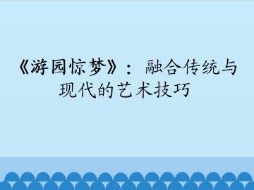 《游园惊梦》：融合传统与现代的艺术技巧_课件1