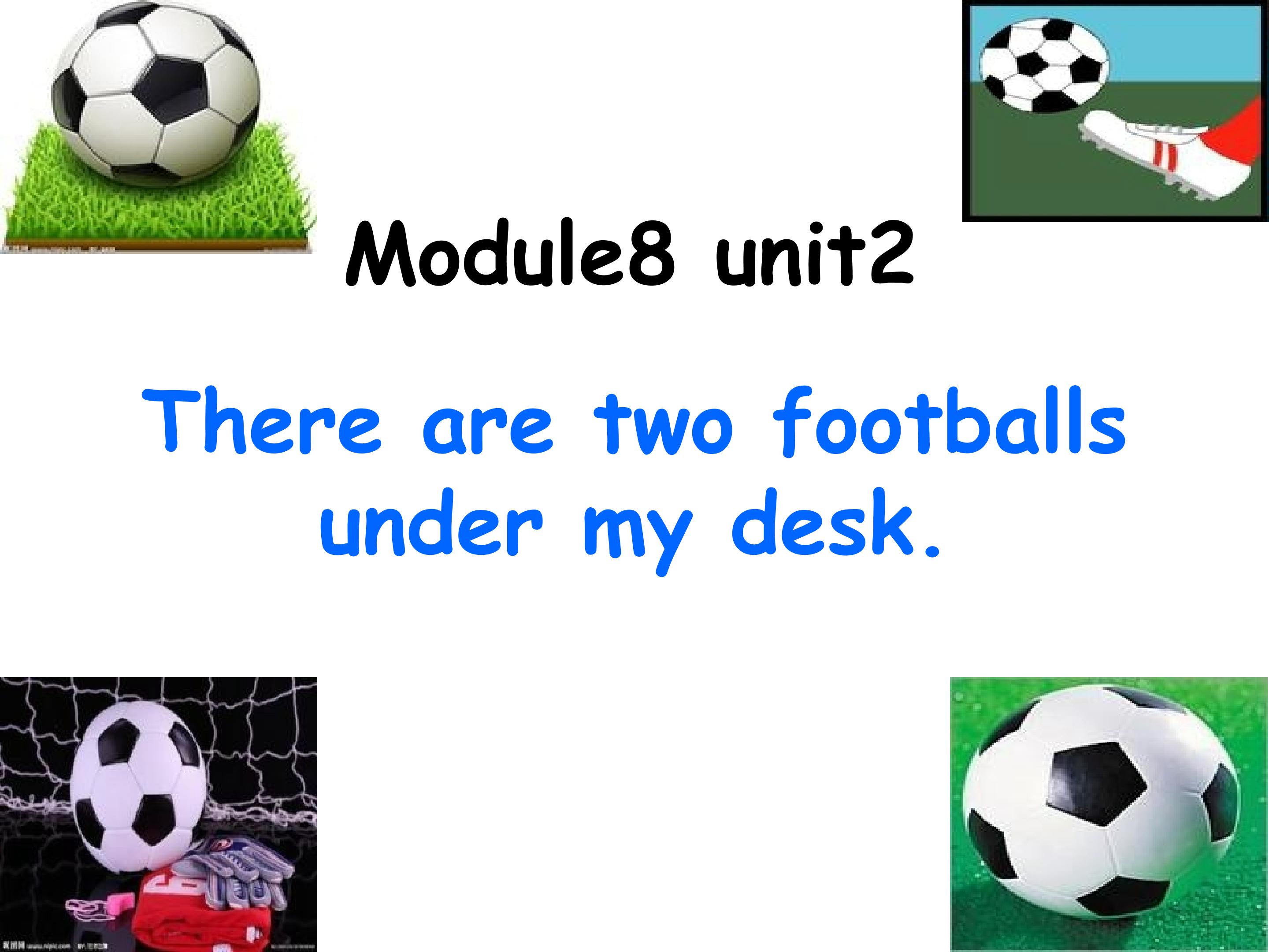 《There are two footballs under my desk.》