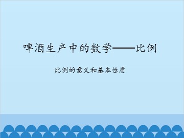 啤酒生产中的数学——比例-比例的意义和基本性质_课件1