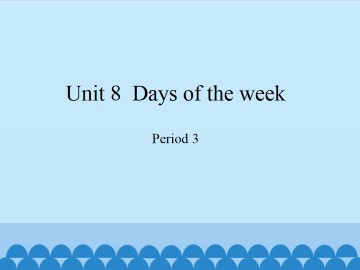 Unit 8  Days of the week-Period 3_课件1