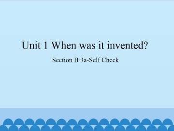 Unit 1   When was it invented?-Section B 3a-Self Check_课件1