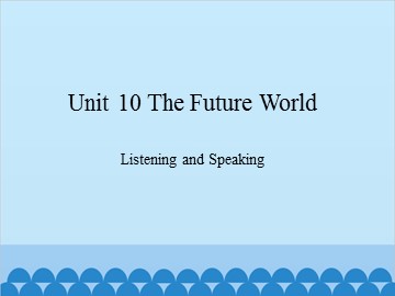 Unit 10 The Future World Listening and Speaking_课件1