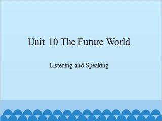 Unit 10 The Future World Listening and Speaking_课件1