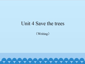 Unit 4 Save the trees（Writing）_课件1