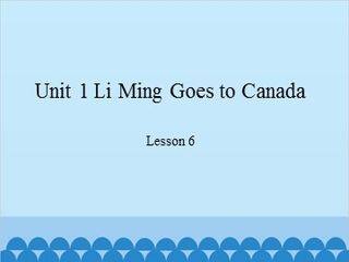 Unit 1 Li Ming Goes to Canada-Lesson 6_课件1