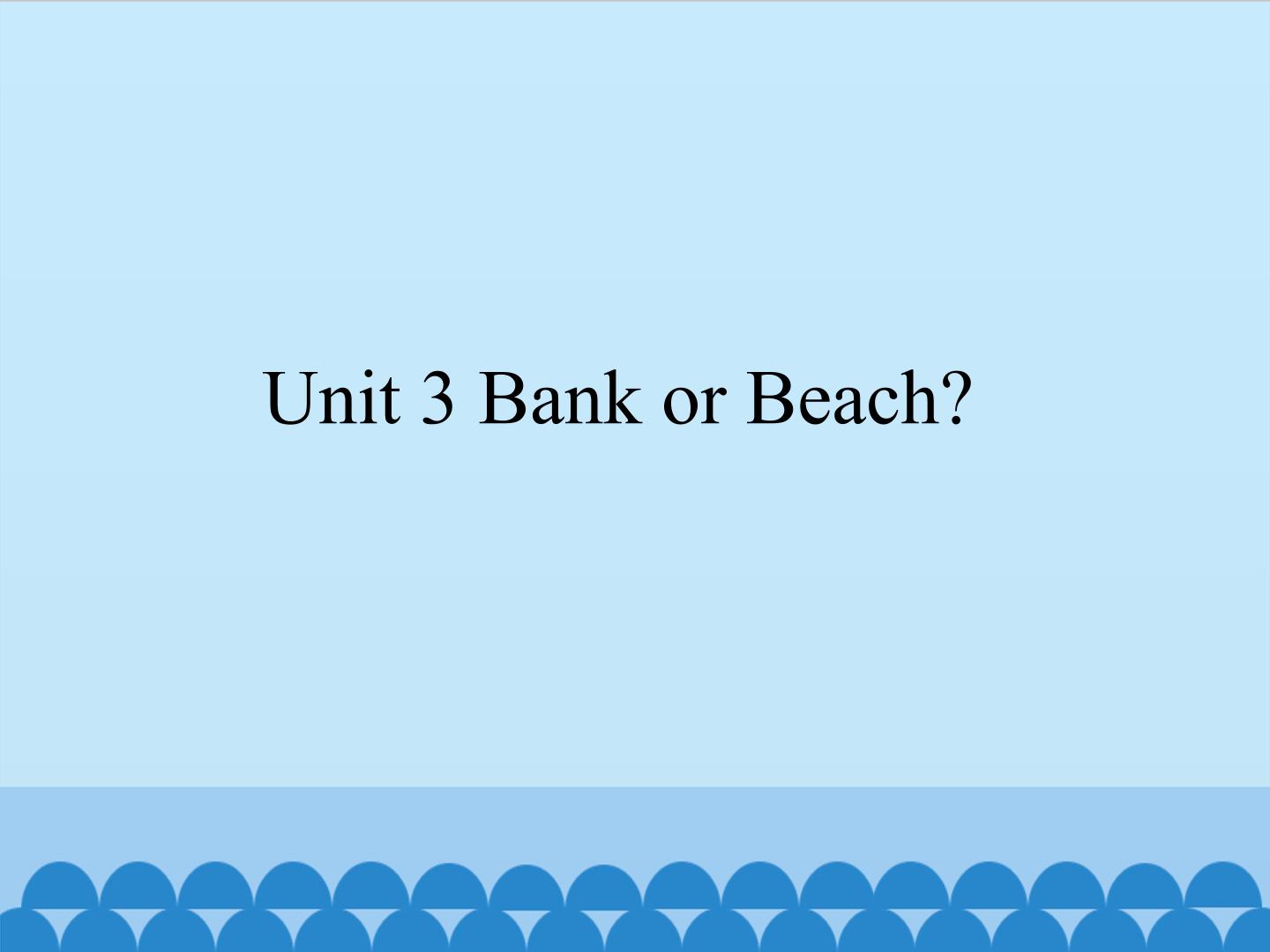 Unit 3 Bank or Beach?_课件1