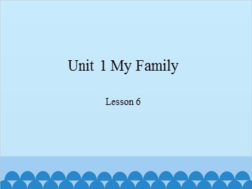 Unit 1 My Family-Lesson 6_课件1