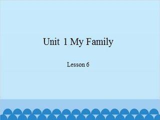 Unit 1 My Family-Lesson 6_课件1