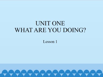 UNIT ONE  WHAT ARE YOU DOING?-Lesson 1_课件1