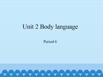 Unit 2 Body language（Period 6）_课件1