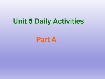 Unit 5 Daily Activities Part A_课件1