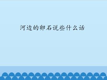 河边的卵石说些什么话_课件1