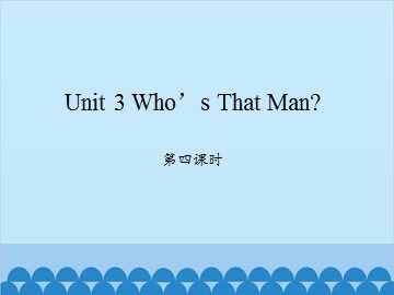 Unit 3 Who's That Man? 第四课时_课件1