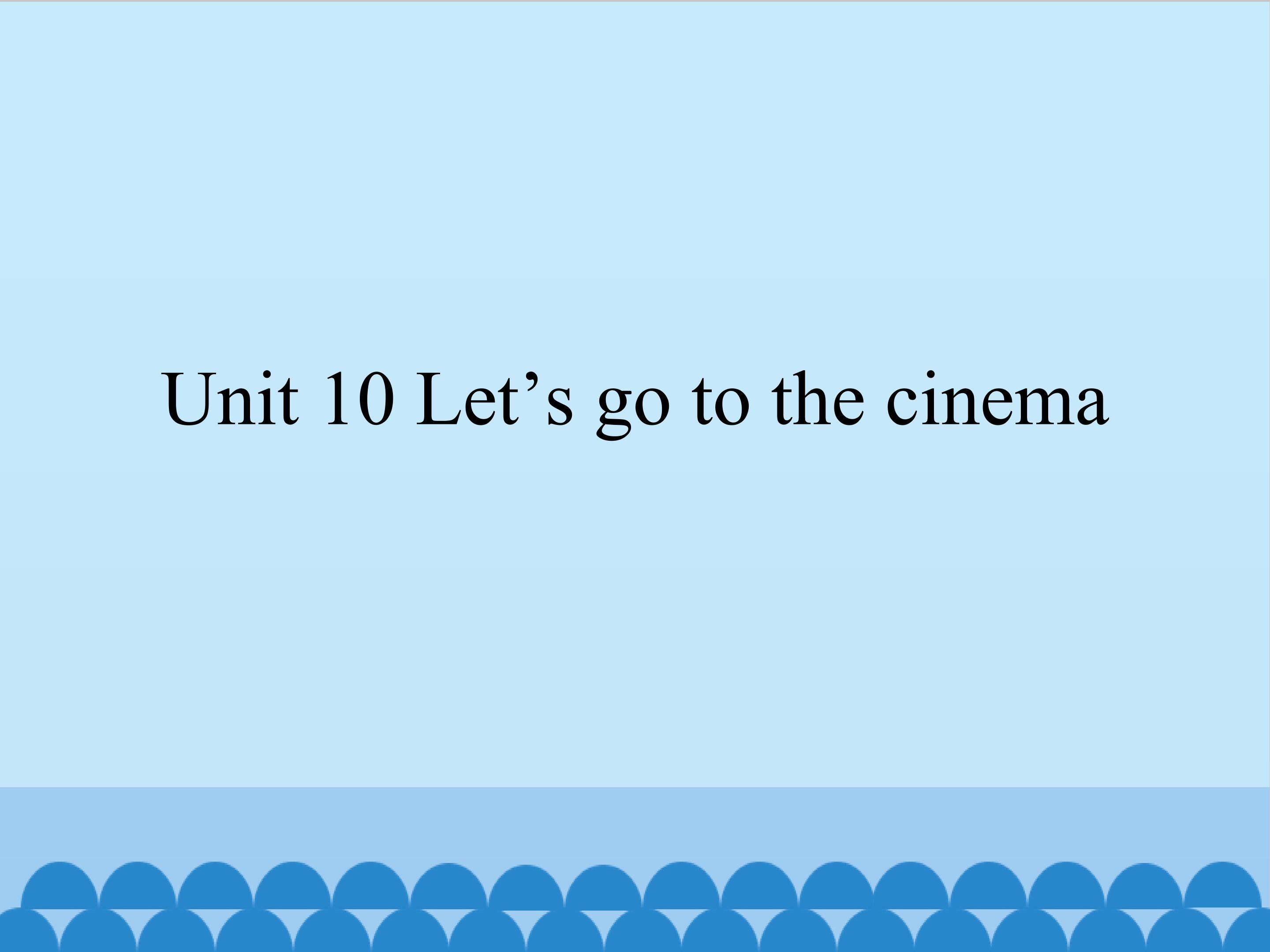 Unit 10 Let's go to the cinema_课件1