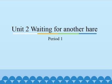 Unit 2 Waiting for another hare-Period 1_课件1