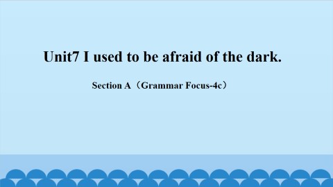 Unit 7 I used to be afraid of the dark.-Section A(Grammar Focus-4c)_课件1