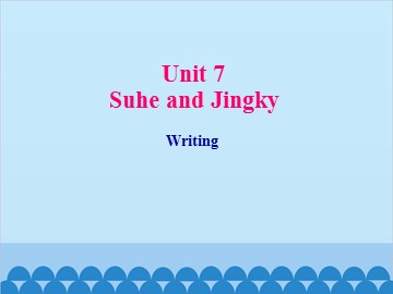 Unit 7 Suhe and Jingky Writing_课件1