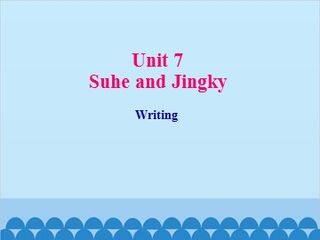 Unit 7 Suhe and Jingky Writing_课件1