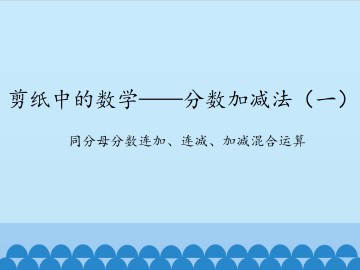 剪纸中的数学——分数加减法（一）-同分母分数连加、连减、加减混合运算_课件1