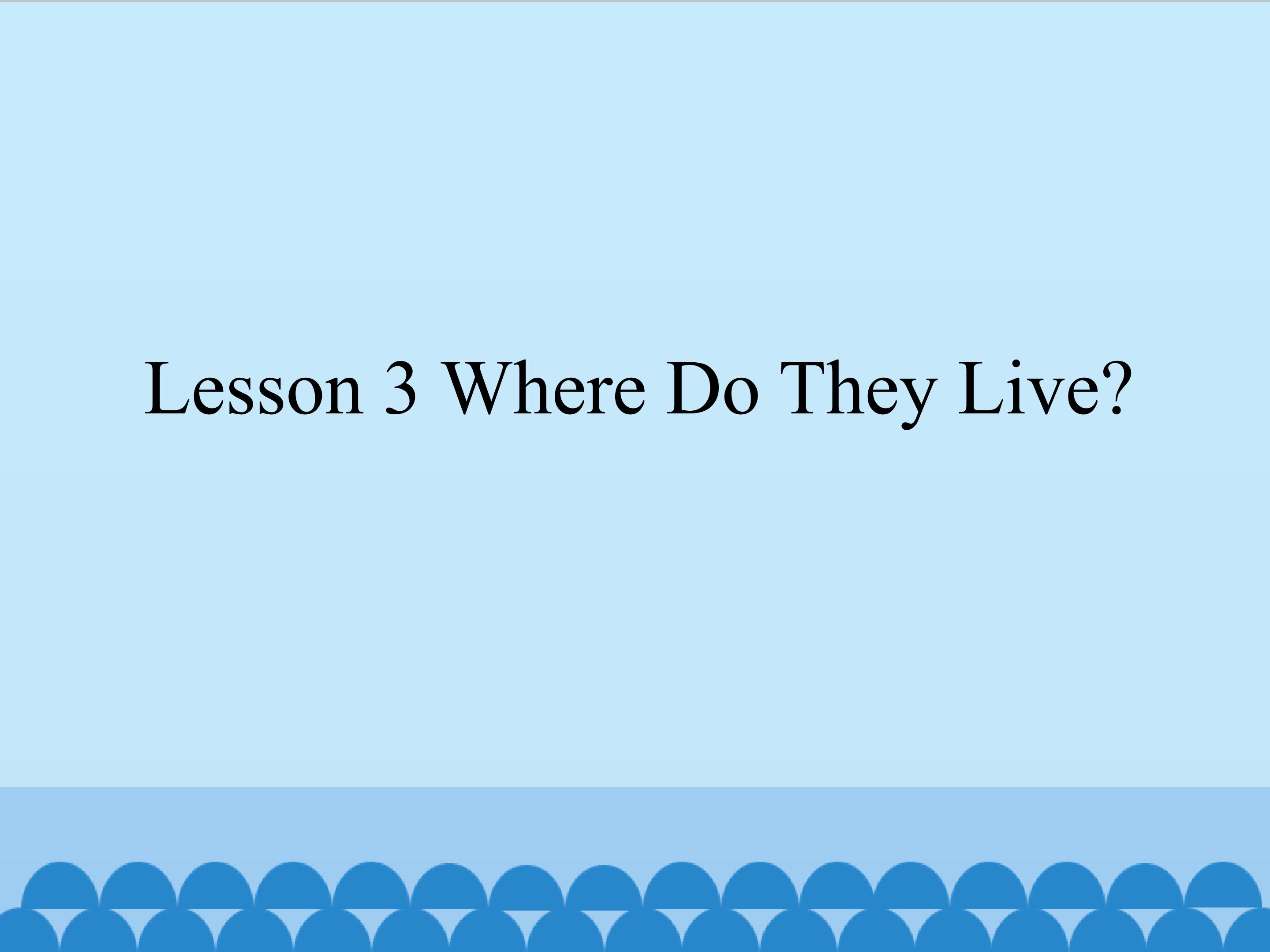 Lesson 3 Where Do They Live?_课件1