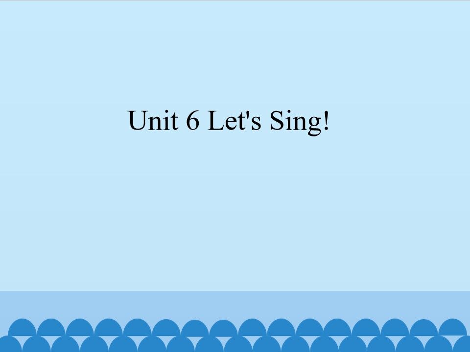 Unit 6 Let's Sing!_课件1