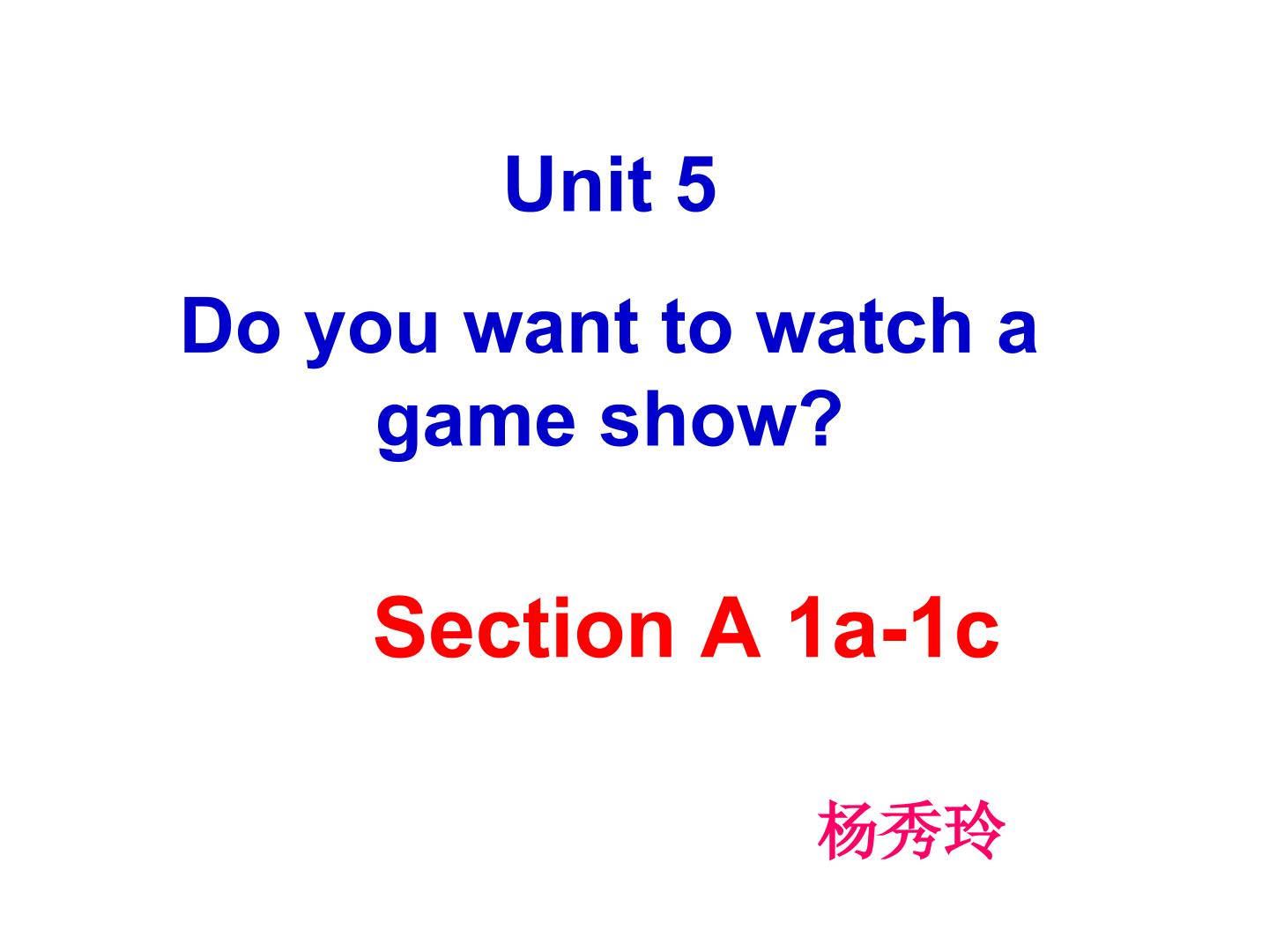 Unit 5 Do you want to watch a  game show