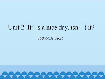 Unit 2  It's a nice day,isn't it?-Section A 1a-2c_课件1