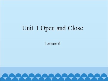 Unit 1 Open and Close Lesson 6_课件1