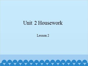Unit 2 Housework Lesson 2_课件1