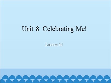 Unit 8  Celebrating Me! Lesson 44_课件1