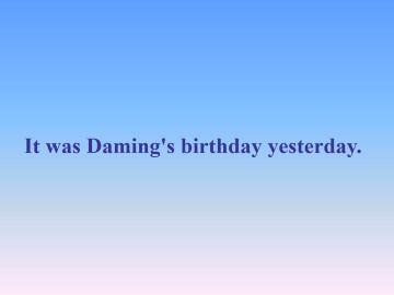 It was Daming's birthday yesterday._课件1