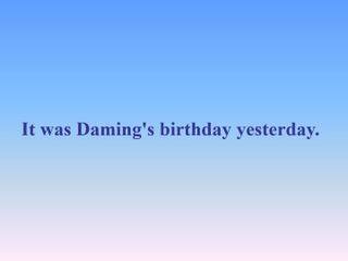It was Daming's birthday yesterday._课件1