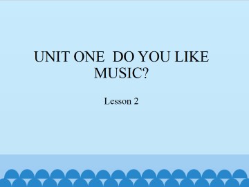 UNIT ONE  DO YOU LIKE MUSIC?-Lesson 2_课件1