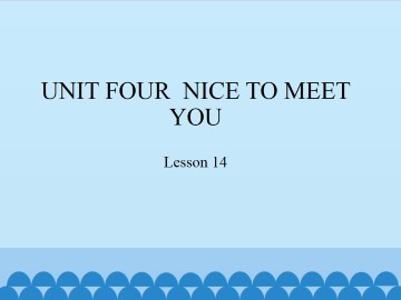 UNIT FOUR  NICE TO MEET YOU-Lesson 14_课件1