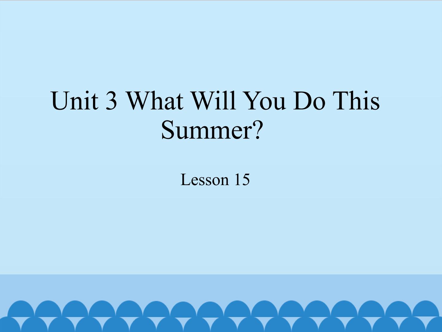 Unit 3 What Will You Do This Summer? Lesson 15_课件1