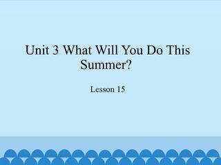 Unit 3 What Will You Do This Summer? Lesson 15_课件1
