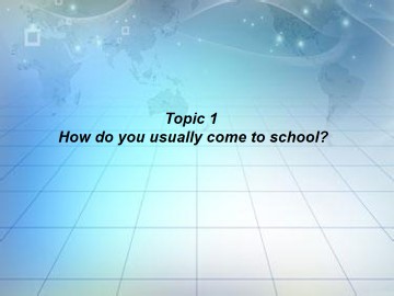 Topic 1. How do you usually come to school?_课件1