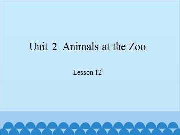 Unit 2  Animals at the Zoo-Lesson 12_课件1