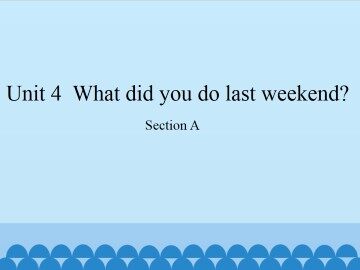 Unit 4  What did you do last weekend?-Section A_课件1