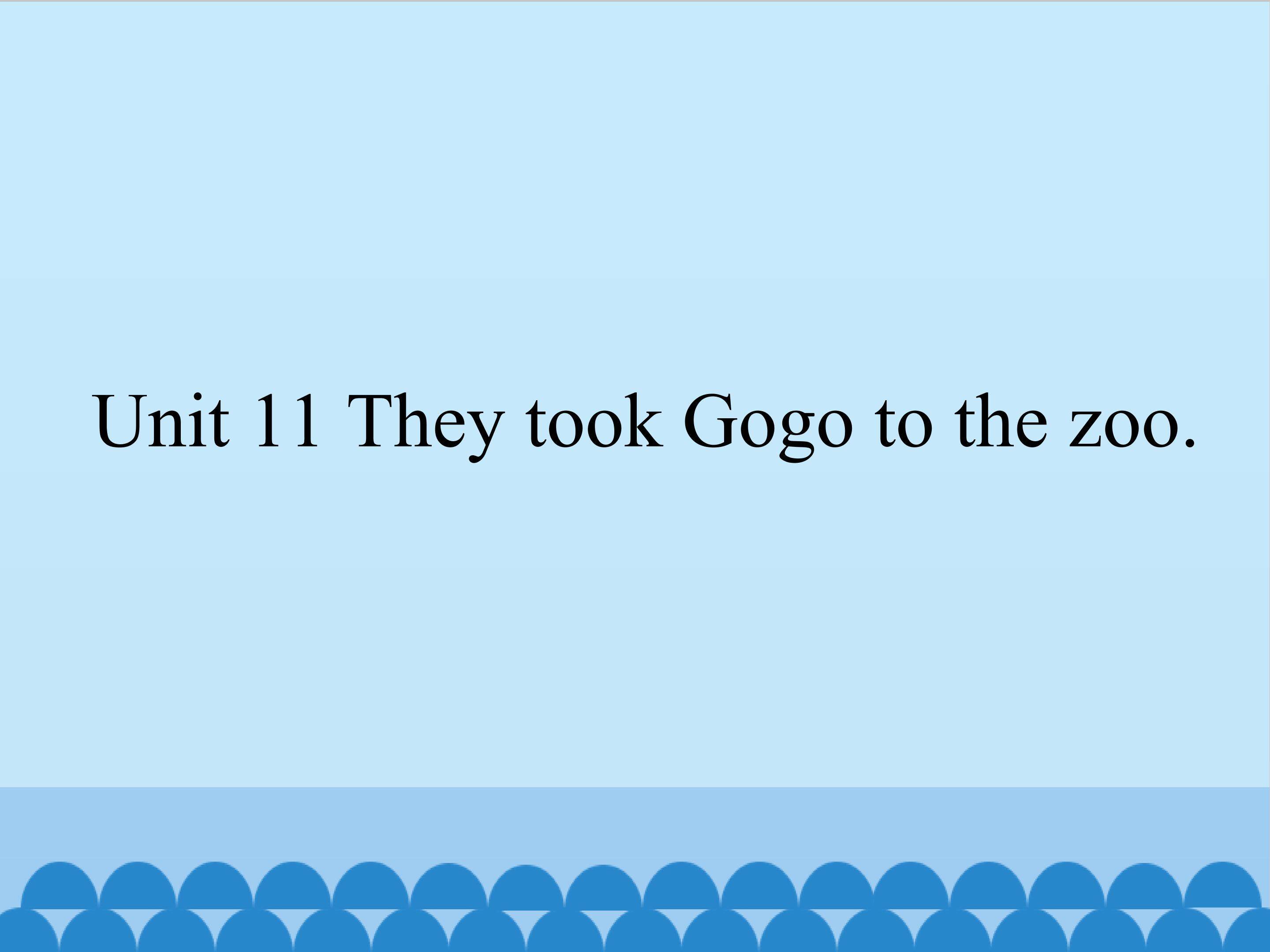 They took Gogo to the zoo_课件1