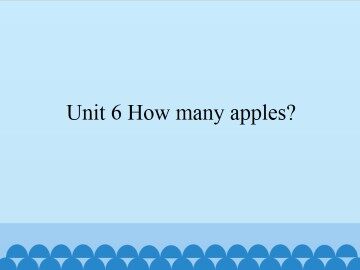 Unit 6 How many apples?_课件1