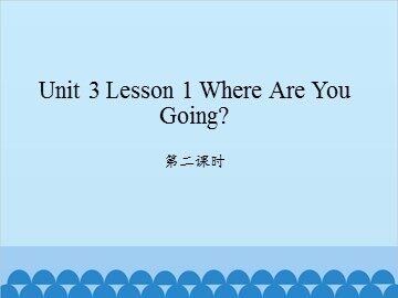 unit 3 Lesson 1 Where Are You Going 第二课时_课件1