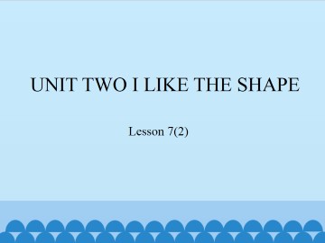 UNIT TWO  I LIKE SHAPE-Lesson 7(2)_课件1