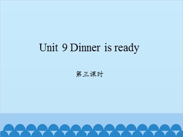 Unit 9 Dinner is ready 第三课时_课件1