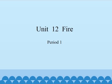 Unit  12  Fire-Period 1_课件1