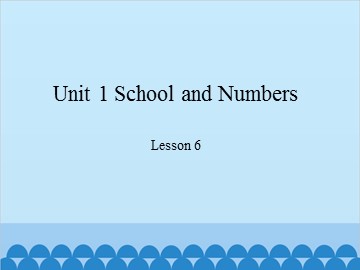 Unit 1 School and Numbers-Lesson 6_课件1