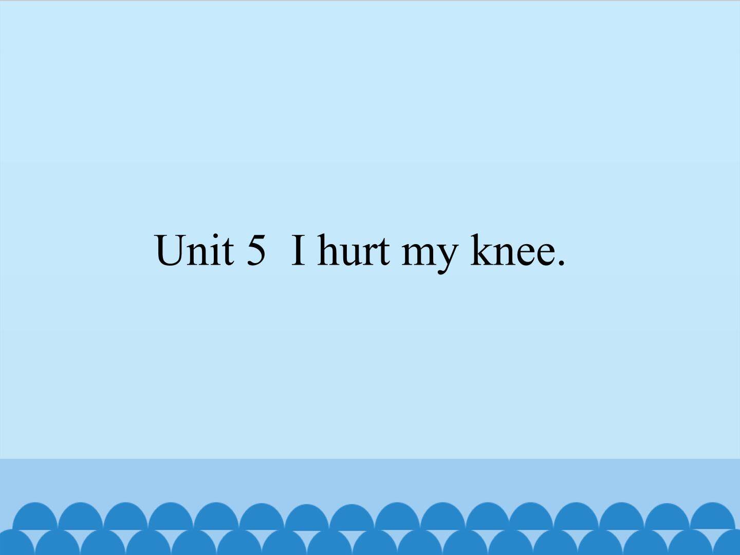 Unit 5 I hurt my knee._课件1