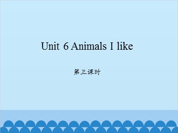 Unit 6 Animals I like 第三课时_课件1